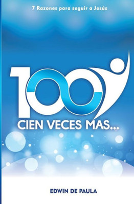Cien Veces Mas: 7 Razones Para Seguir A Jesus (Spanish Edition)