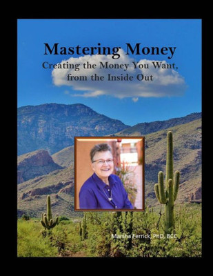 Mastering Money: Creating The Money You Want, From The Inside, Out (Mastery)