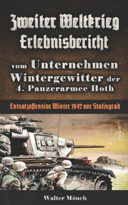 Zweiter Weltkrieg Erlebnisbericht Vom Unternehmen Wintergewitter Der 4. Panzerarmee Hoth - Entsatzoffensive Winter 1942 Vor Stalingrad (German Edition)