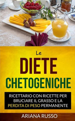 Le Diete Chetogeniche: Ricettario Con Ricette Per Bruciare Il Grasso E La Perdita Di Peso Permanente (Italian Edition)