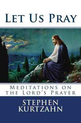 Let Us Pray: Meditations On The Lord's Prayer