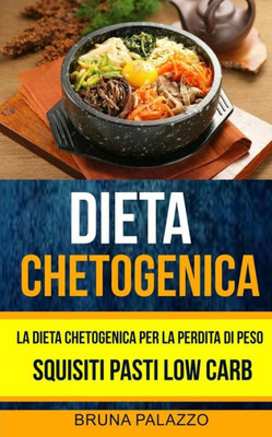 Dieta Chetogenica: La Dieta Chetogenica Per La Perdita Di Peso: Squisiti Pasti Low Carb (Italian Edition)