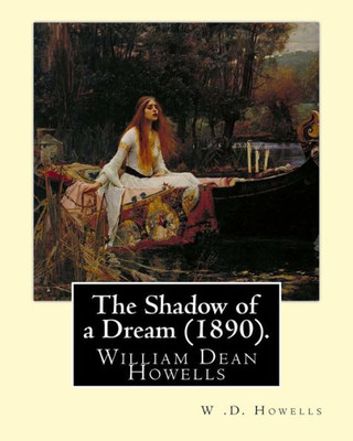 The Shadow Of A Dream (1890). By: W .D. Howells: William Dean Howells ( March 1, 1837  May 11, 1920) Was An American Realist Novelist, Literary ... Nicknamed "The Dean Of American Letters". .