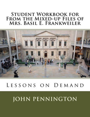 Student Workbook For From The Mixed-Up Files Of Mrs. Basil E. Frankweiler: Lessons On Demand