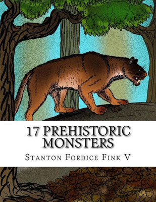 17 Prehistoric Monsters: Everyone Should Know About (Prehistoric Beasts Everyone Should Know About) (Volume 11)