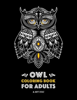 Owl Coloring Book For Adults: Complex Designs For Stress Relief; Detailed Images Of Owls For Meditation Practice; Stress-Free Coloring; Great For Teens & Older Kids