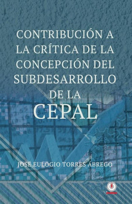 Contribucion A La Critica De La Concepcion Del Subdesarrollo De La Cepal (Spanish Edition)