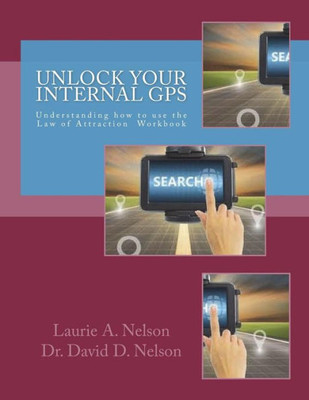 Unlock Your Internal Gps: Understanding How To Use The Law Of Attraction Workbook