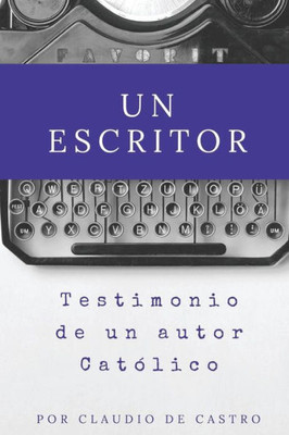 Un Escritor: Testimonio De Un Autor Católico (Libros Que Inspiran Y Cambian Vidas) (Spanish Edition)