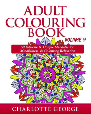 Adult Colouring Book - Volume 9: 50 Unique & Intricate Mandalas For Mindfulness & Colouring Relaxation (Coloring Books For Adults)