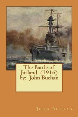 The Battle Of Jutland (1916) By: John Buchan