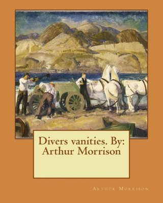 Divers Vanities. By: Arthur Morrison