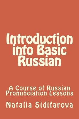 Introduction Into Basic Russian: A Course Of Russian Pronunciation Lessons