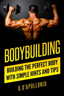 Bodybuilding: Building The Perfect Body With Simple Hints And Tips