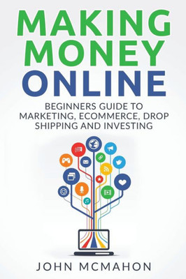 Making Money Online: Beginners Guide To Marketing E-Commerce, Drop Shipping And (Passive Income, Finacial Freedom, Money, Investing, Make Money Fast)