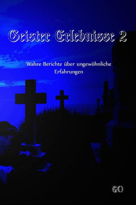 Geister Erlebnisse 2: Wahre Berichte uber Ungewohnliche Erfahrungen (Geister Erlebnisse - Wahre Berichte uber Ungewohnliche Erfahrungen) (German Edition)