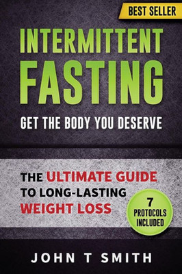 Intermittent Fasting: The Intermittent Fasting Lifestyle: Lose Weight, Heal Your Body And Build Lean Muscle While Eating The Foods You Love. Your ... Low Carb, Free Bonus, Paleo) (Volume 1)