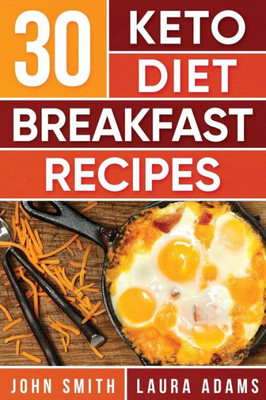 Ketogenic Diet: 30 Keto Diet Breakfast Recipe: The Ketogenic Diet Breakfast Recipe Cookbook For Rapid Weight Loss And Amazing Energy!