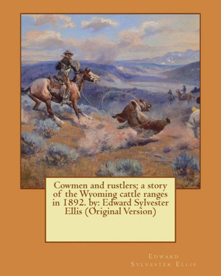 Cowmen And Rustlers; A Story Of The Wyoming Cattle Ranges In 1892. By: Edward Sylvester Ellis (Original Version)