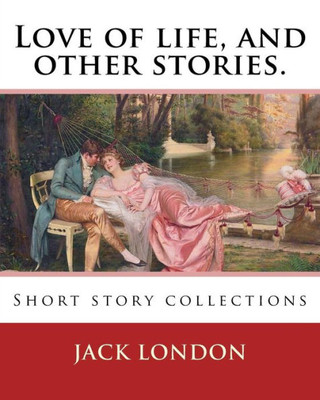 Love Of Life, And Other Stories. By: Jack London: Short Story Collections