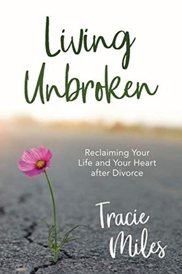 Living Unbroken: Reclaiming Your Life and Your Heart after Divorce