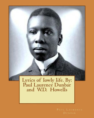 Lyrics Of Lowly Life. By: Paul Laurence Dunbar And W.D. Howells
