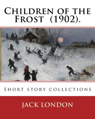 Children Of The Frost (1902). By: Jack London: Short Story Collections