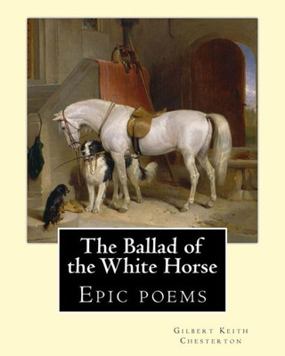 The Ballad Of The White Horse, By:Gilbert Keith Chesterton: Epic Poems