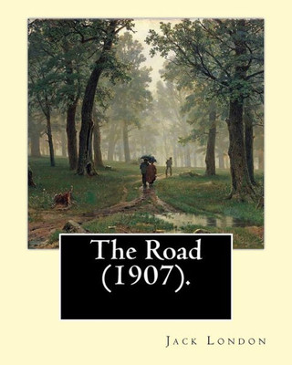 The Road (1907). By: Jack London: The Road Is An Autobiographical Memoir By Jack London, First Published In 1907.