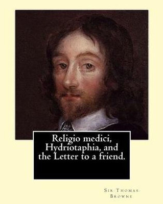 Religio Medici, Hydriotaphia, And The Letter To A Friend. By: Sir Thomas Browne, Introduction And Notes By: John William Bund Willis-Bund: John ... And Local Worcestershire Politician.