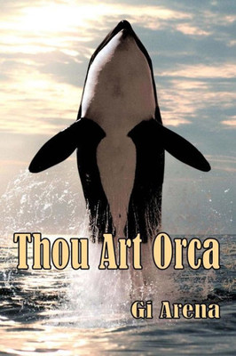 Thou Art Orca: Orcinus Orca: Killer Whale, Largest Of The Dolphin Species