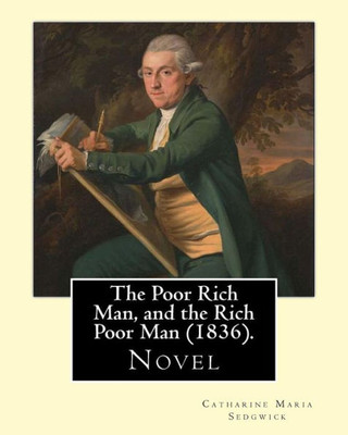 The Poor Rich Man, And The Rich Poor Man (1836). By: Catharine Maria Sedgwick: Novel