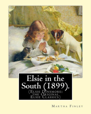 Elsie In The South (1899). By: Martha Finley: (Elsie Dinsmore: The Original Elsie Classics)