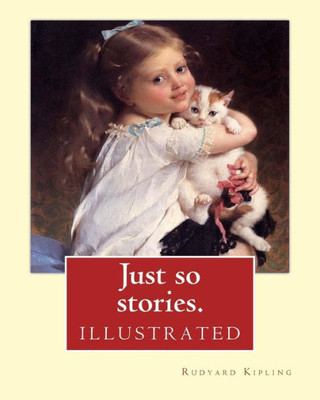 Just So Stories. By: Rudyard Kipling (Illustrated): Just So Stories For Little Children Is A 1902 Collection Of Origin Stories By The British Author Rudyard Kipling.