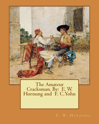 The Amateur Cracksman. By: E. W. Hornung And F. C.Yohn