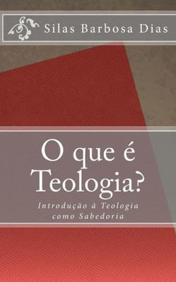 O Que É Teologia?: Introducao À Teologia Como Sabedoria (Volume 1) (Portuguese Edition)