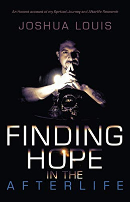 Finding Hope In The Afterlife: An Honest Account of My Spiritual Journey and Afterlife Research - Paperback