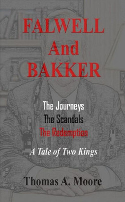 Falwell And Bakker: The Journeys, The Scandals, The Redemption: A Tale Of Two "Kings"