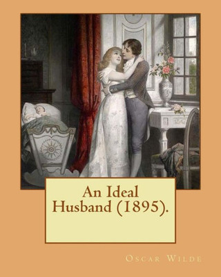 An Ideal Husband (1895). By: Oscar Wilde: An Ideal Husband Is An 1895 Comedic Stage Play By Oscar Wilde Which Revolves Around Blackmail And Political ... On The Themes Of Public And Private Honour.