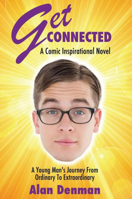 Get Connected: A Young Man'S Journey From Ordinary To Extraordinary