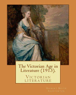 The Victorian Age In Literature (1913). By: Gilbert Keith Chesterton: Victorian Literature