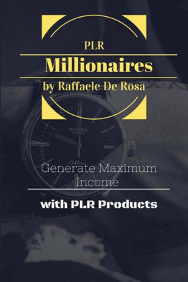 Private Label Rights Millionaires: Generate Maximum Income With Plr Products