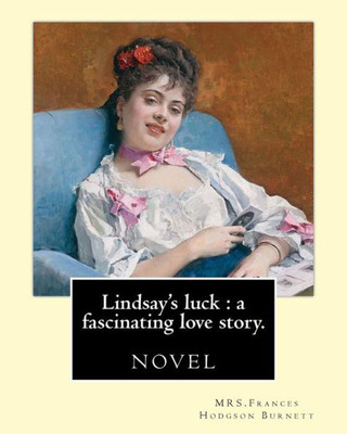Lindsay'S Luck : A Fascinating Love Story. By: Mrs.Frances Hodgson Burnett: Novel