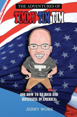 The Adventures Of Timmy Tim Tim: How To Be Rich And Successful In America