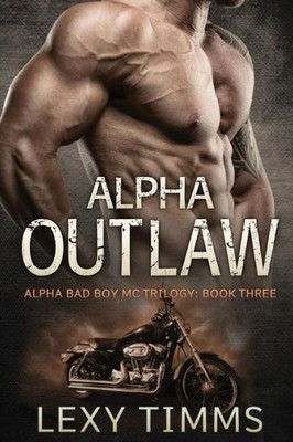Alpha Outlaw: Bad Boy Mc Romance (Alpha Bad Boy Motorcycle Club Triology)