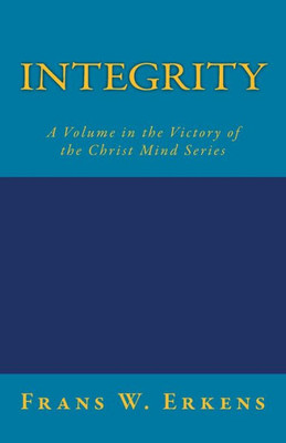 Integrity: A Volume In The Victory Of The Christ Mind Series