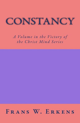 Constancy: A Volume In The Victory Of The Christ Mind Series