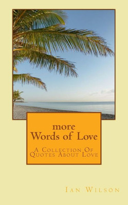 More Words Of Love: A Collection Of Quotes About Love (Volume 2)