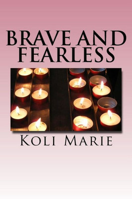 Brave And Fearless: Poems From A Chronically Ill Mind
