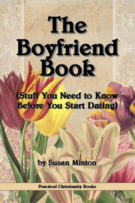 The Boyfriend Book: (Stuff You Need To Know Before You Start Dating)